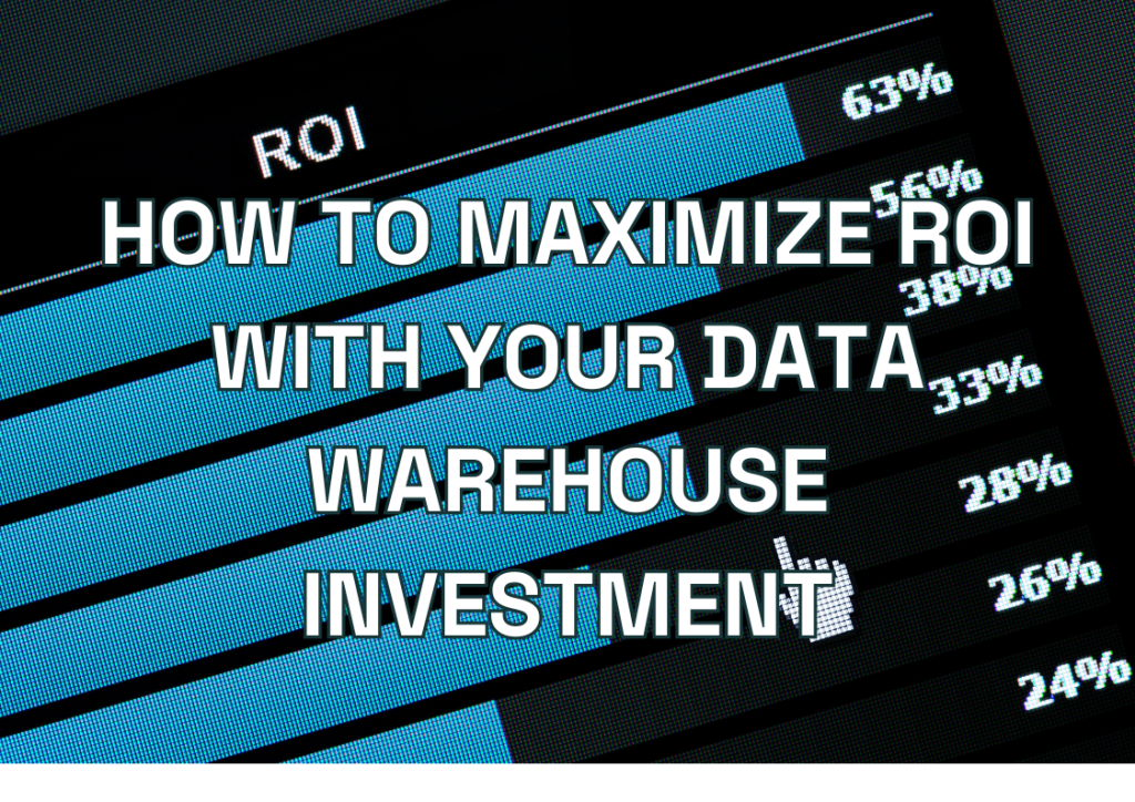 How to Maximize ROI with Your Data Warehouse Investment