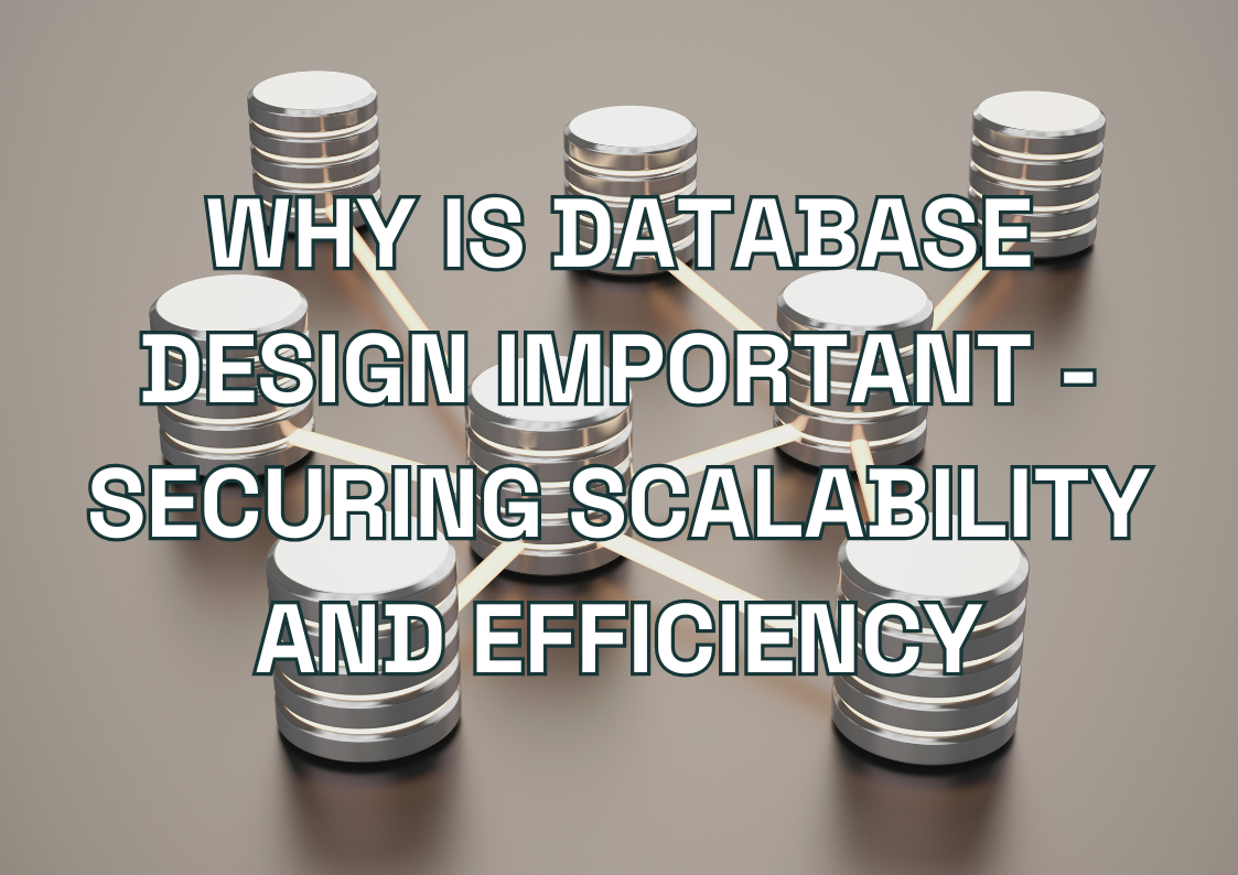 Why Is Database Design Important - Securing Scalability and Efficiency ...