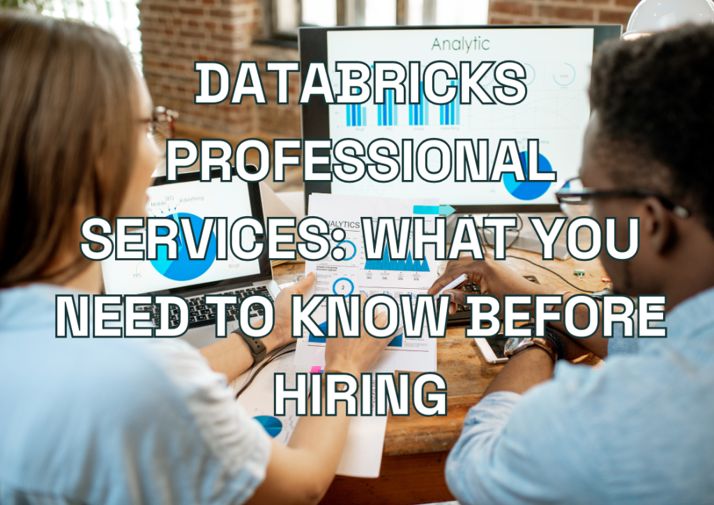 Databricks Professional Services: What You Need to Know Before Hiring