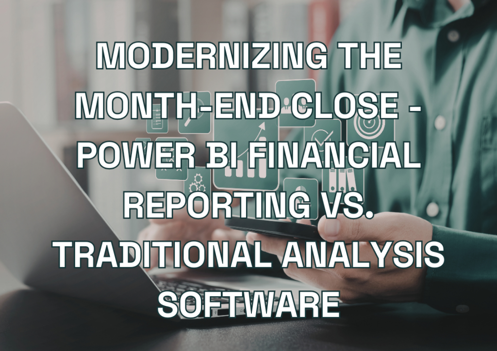 Modernizing the Month-End Close - Power BI Financial Reporting vs. Traditional Analysis Software