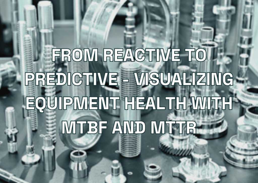 From Reactive to Predictive - Visualizing Equipment Health with MTBF and MTTR