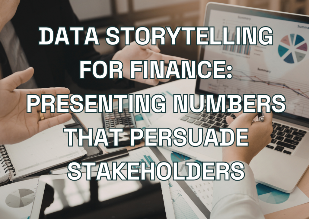 Data Storytelling for Finance: Presenting Numbers That Persuade Stakeholders