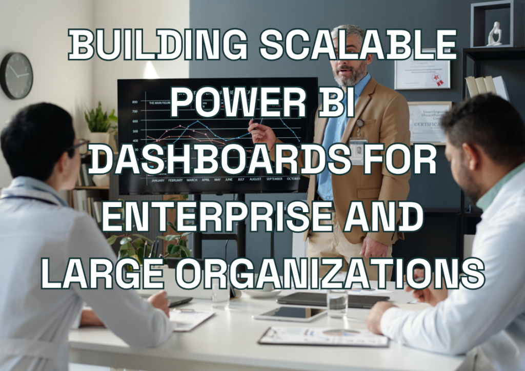 Building Scalable Power BI Dashboards for Enterprise and Large Organizations
