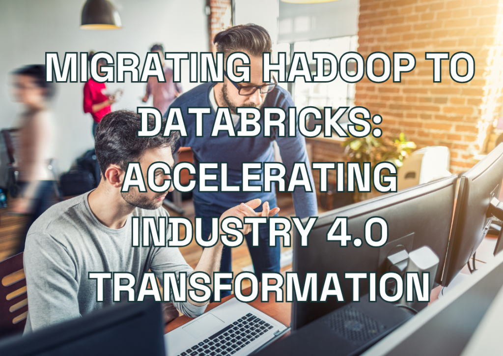 Migrating Hadoop to Databricks: Accelerating Industry 4.0 Transformation