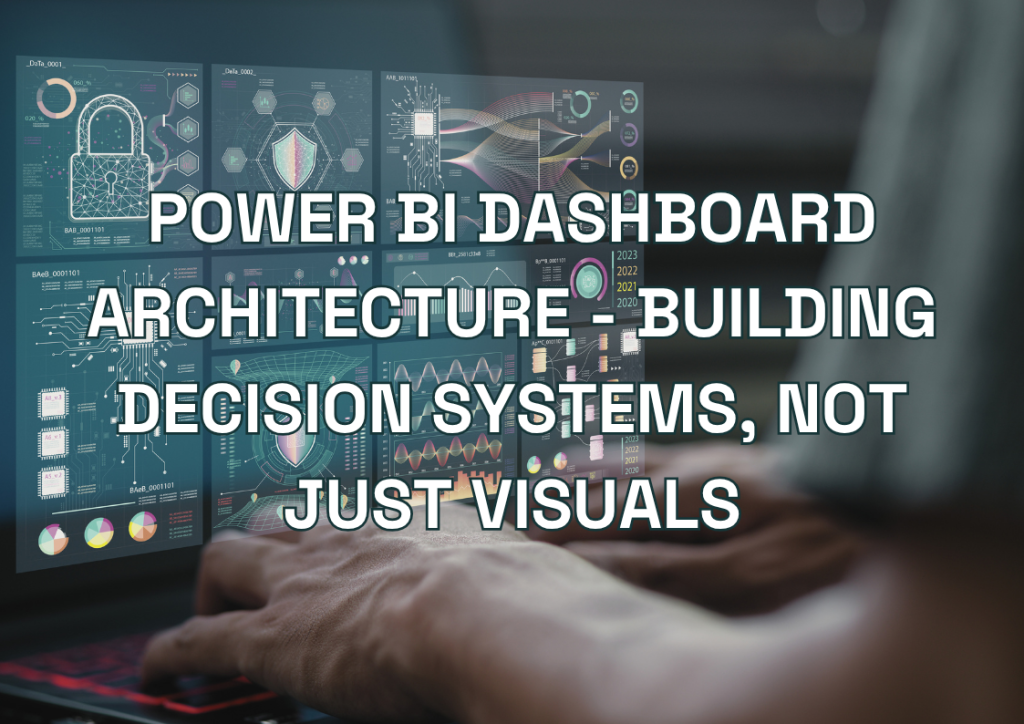 Power BI Dashboard Architecture - Building Decision Systems, Not Just Visuals