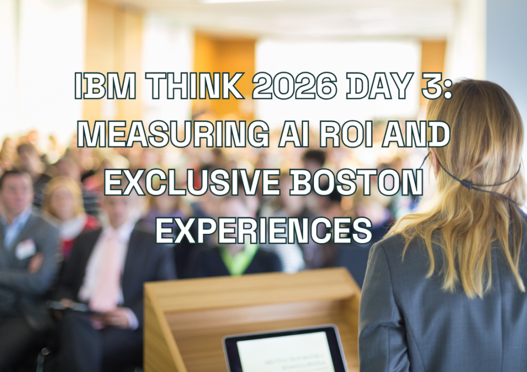 IBM Think 2026 Day 3: Measuring AI ROI and Exclusive Boston Experiences