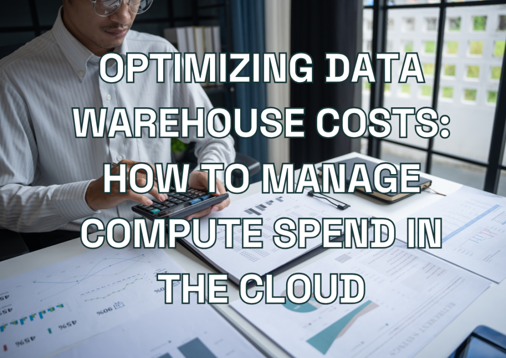 Optimizing Data Warehouse Costs: How to Manage Compute Spend in the Cloud