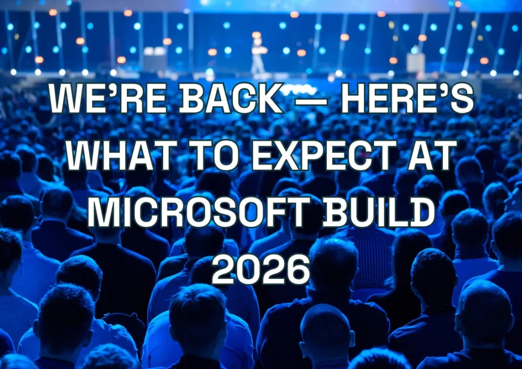 We’re Back — Here’s What to Expect at Microsoft Build 2026