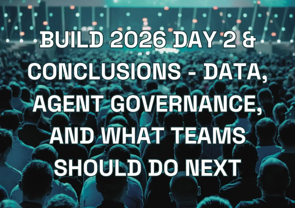 Microsoft Build 2026 Day 2 & Conclusions - Data, Agent Governance, and What Enterprise Teams Should Do Next