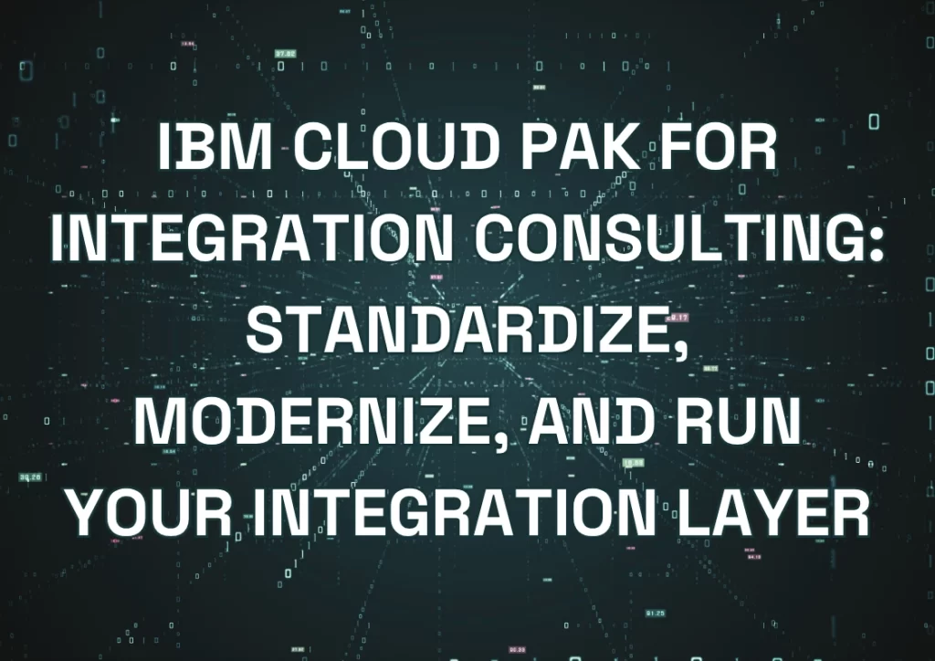 IBM Cloud Pak for Integration Consulting: Standardize, Modernize, and Run Your Integration Layer