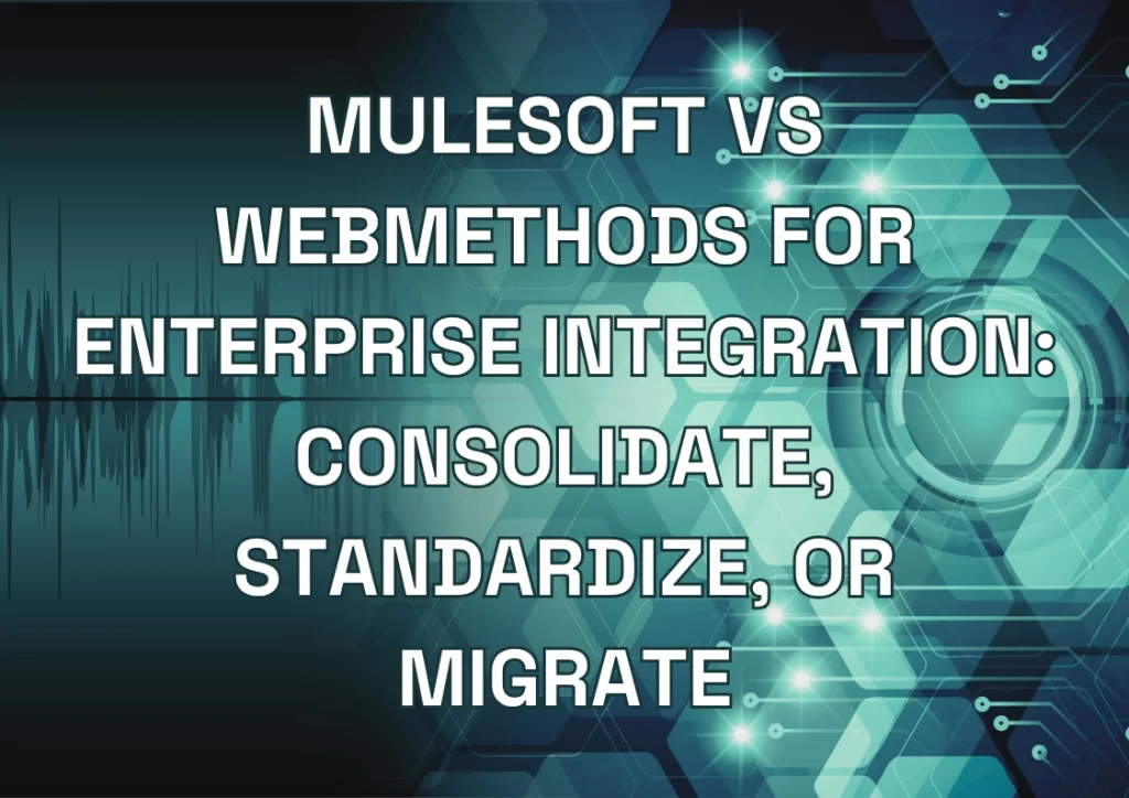 MuleSoft vs webMethods for Enterprise Integration: Consolidate, Standardize, or Migrate