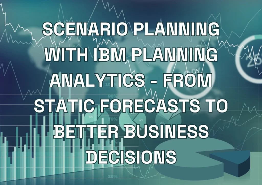 Scenario Planning with IBM Planning Analytics - From Static Forecasts to Better Business Decisions