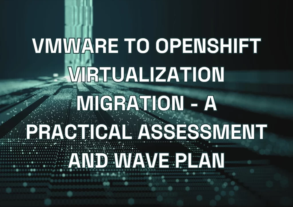 VMware to OpenShift Virtualization Migration: A Practical Assessment and Wave Plan